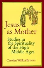 Jesus as Mother: Studies in the Spirituality of the High Middle Ages