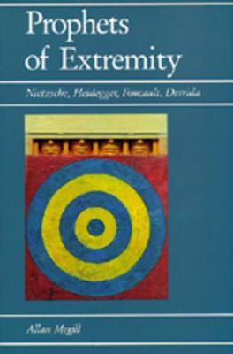Prophets of Extremity: Nietzsche, Heidegger, Foucault, Derrida - Allan Megill - cover