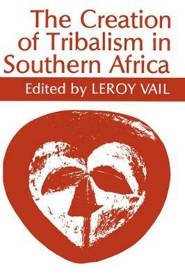The Creation of Tribalism in Southern Africa - Leroy Vail - cover