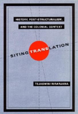 Siting Translation: History, Post-Structuralism, and the Colonial Context - Tejaswini Niranjana - cover