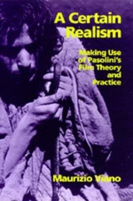 A Certain Realism: Making Use of Pasolini's Film Theory and Practice - Maurizio Viano - cover