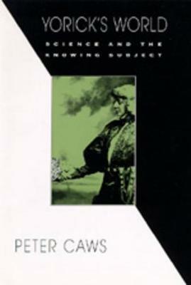 Yorick's World: Science and the Knowing Subject - Peter Caws - cover