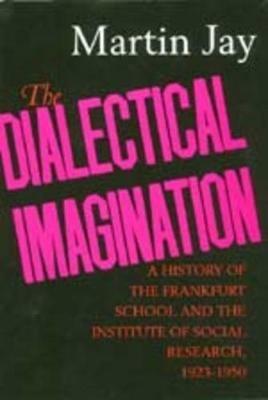 The Dialectical Imagination: A History of the Frankfurt School and the Institute of Social Research, 1923-1950 - Martin Jay - cover