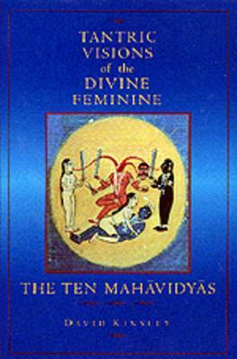 Tantric Visions of the Divine Feminine: The Ten Mahavidyas - David Kinsley - cover