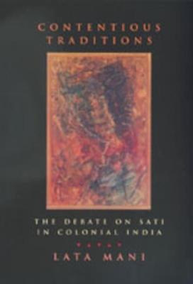 Contentious Traditions: The Debate on Sati in Colonial India - Lata Mani - cover