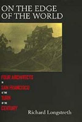 On the Edge of the World: Four Architects in San Francisco at the Turn of the Century - Richard Longstreth - cover