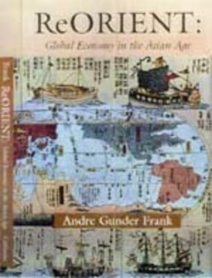 ReORIENT: Global Economy in the Asian Age - Andre Gunder Frank - cover