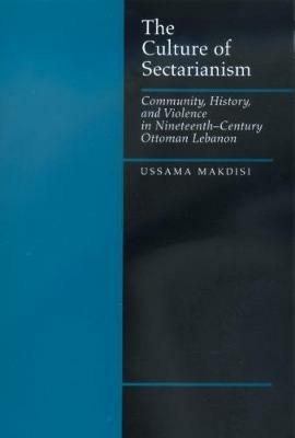 The Culture of Sectarianism: Community, History, and Violence in Nineteenth-Century Ottoman Lebanon - Ussama Makdisi - cover
