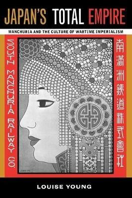 Japan's Total Empire: Manchuria and the Culture of Wartime Imperialism - Louise Young - cover