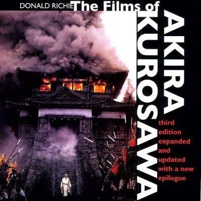 The Films of Akira Kurosawa, Third Edition, Expanded and Updated - Donald Richie - cover