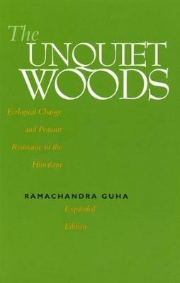 The Unquiet Woods: Ecological Change and Peasant Resistance in the Himalaya - Ramachandra Guha - cover