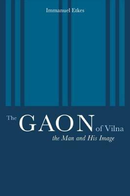 The Gaon of Vilna: The Man and His Image - Immanuel Etkes - cover