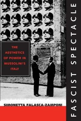 Fascist Spectacle: The Aesthetics of Power in Mussolini's Italy - Simonetta Falasca-Zamponi - cover