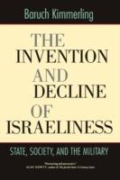 The Invention and Decline of Israeliness: State, Society, and the Military