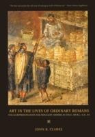 Art in the Lives of Ordinary Romans: Visual Representation and Non-Elite Viewers in Italy, 100 B.C.-A.D. 315