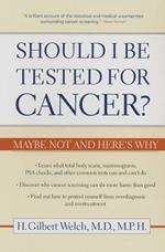Should I Be Tested for Cancer?: Maybe Not and Here's Why