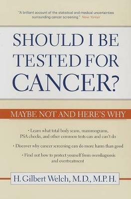 Should I Be Tested for Cancer?: Maybe Not and Here's Why - H. Gilbert Welch - cover