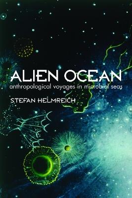 Alien Ocean: Anthropological Voyages in Microbial Seas - Stefan Helmreich - cover
