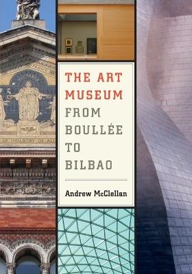 The Art Museum from Boullee to Bilbao - Andrew McClellan - cover