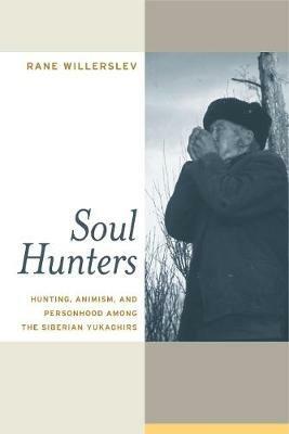 Soul Hunters: Hunting, Animism, and Personhood among the Siberian Yukaghirs - Rane Willerslev - cover