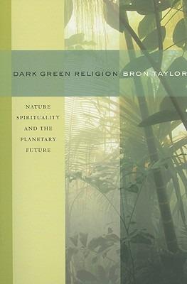 Dark Green Religion: Nature Spirituality and the Planetary Future - Bron Taylor - cover