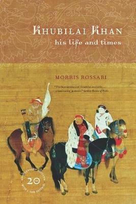 Khubilai Khan: His Life and Times, 20th Anniversary Edition, With a New Preface - Morris Rossabi - cover