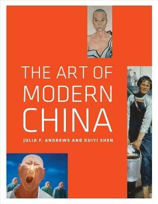 The Art of Modern China - Julia F. Andrews,Kuiyi Shen - cover