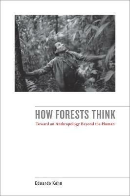 How Forests Think: Toward an Anthropology Beyond the Human - Eduardo Kohn - cover