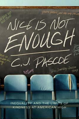 Nice Is Not Enough: Inequality and the Limits of Kindness at American High - C. J. Pascoe - cover