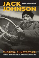 Jack Johnson, Rebel Sojourner: Boxing in the Shadow of the Global Color Line