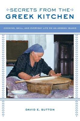 Secrets from the Greek Kitchen: Cooking, Skill, and Everyday Life on an Aegean Island - David E. Sutton - cover