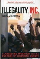 Illegality, Inc.: Clandestine Migration and the Business of Bordering Europe