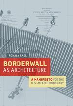 Borderwall as Architecture: A Manifesto for the U.S.-Mexico Boundary