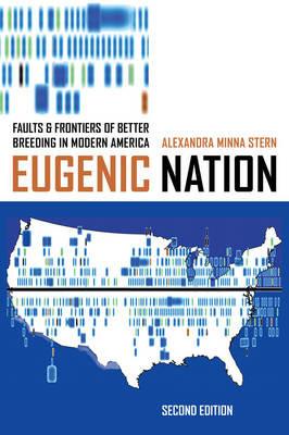 Eugenic Nation: Faults and Frontiers of Better Breeding in Modern America - Alexandra Minna Stern - cover