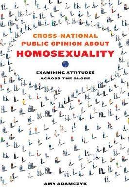 Cross-National Public Opinion about Homosexuality: Examining Attitudes across the Globe - Amy Adamczyk - cover