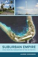 Suburban Empire: Cold War Militarization in the US Pacific - Lauren Hirshberg - cover