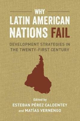 Why Latin American Nations Fail: Development Strategies in the Twenty-First Century - cover