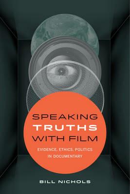 Speaking Truths with Film: Evidence, Ethics, Politics in Documentary - Bill Nichols - cover