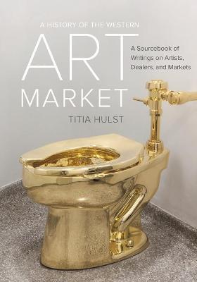 A History of the Western Art Market: A Sourcebook of Writings on Artists, Dealers, and Markets - cover