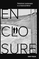 Enclosure: Palestinian Landscapes in a Historical Mirror