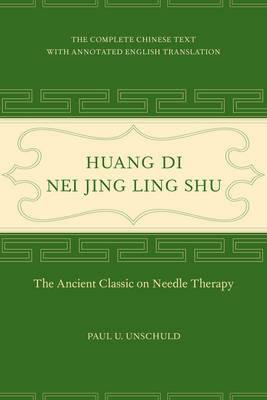 Huang Di Nei Jing Ling Shu: The Ancient Classic on Needle Therapy - Paul U. Unschuld - cover