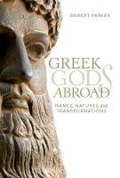Greek Gods Abroad: Names, Natures, and Transformations - Robert Parker - cover