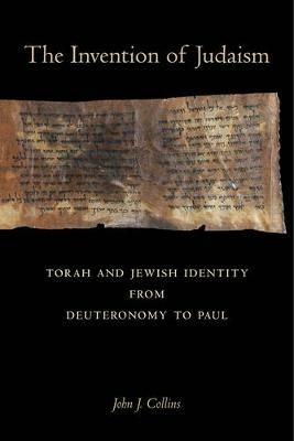 The Invention of Judaism: Torah and Jewish Identity from Deuteronomy to Paul - John J. Collins - cover