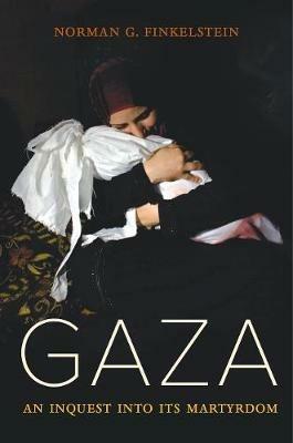 Gaza: An Inquest into Its Martyrdom - Norman Finkelstein - cover
