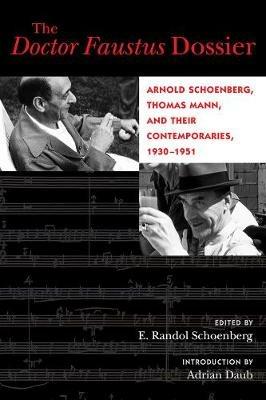 The Doctor Faustus Dossier: Arnold Schoenberg, Thomas Mann, and Their Contemporaries, 1930-1951 - cover