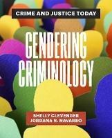 Gendering Criminology: Crime and Justice Today - Shelly Clevenger,Jordana N. Navarro - cover
