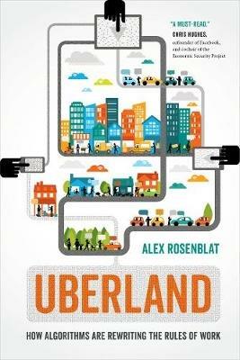 Uberland: How Algorithms Are Rewriting the Rules of Work - Alex Rosenblat - cover