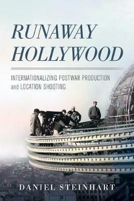 Runaway Hollywood: Internationalizing Postwar Production and Location Shooting - Daniel Steinhart - cover
