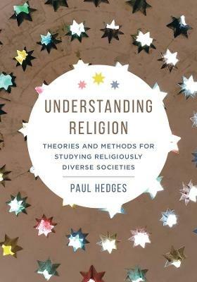 Understanding Religion: Theories and Methods for Studying Religiously Diverse Societies - Paul Michael Hedges - cover