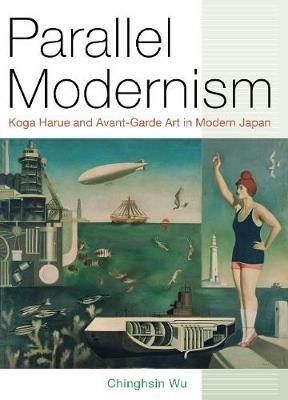 Parallel Modernism: Koga Harue and Avant-Garde Art in Modern Japan - Chinghsin Wu - cover